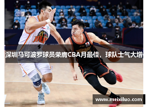 深圳马可波罗球员荣膺CBA月最佳，球队士气大增