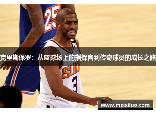克里斯保罗：从篮球场上的指挥官到传奇球员的成长之路