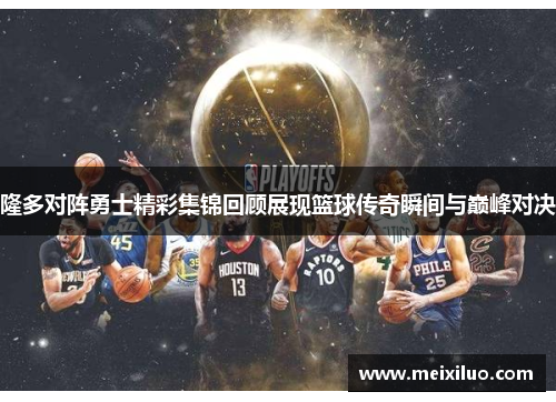 隆多对阵勇士精彩集锦回顾展现篮球传奇瞬间与巅峰对决